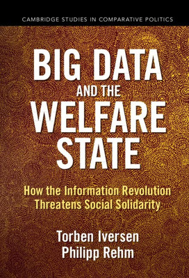 Big Data And The Welfare State: How The Information Revolution Threatens Social Solidarity (Cambridge Studies In Comparative Politics)