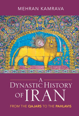 A Dynastic History Of Iran: From The Qajars To The Pahlavis