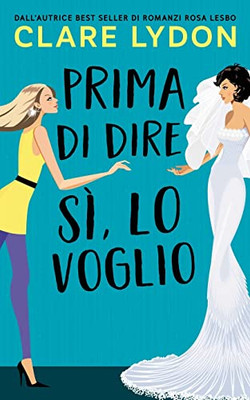 Prima Di Dire Si, Lo Voglio (Italian Edition)