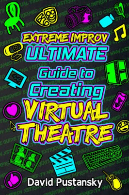 Extreme Improv Ultimate Guide To Creating Virtual Theatre