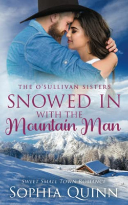 Snowed In With The Mountain Man: A Sweet Small-Town Romance (O'sullivan Sisters)