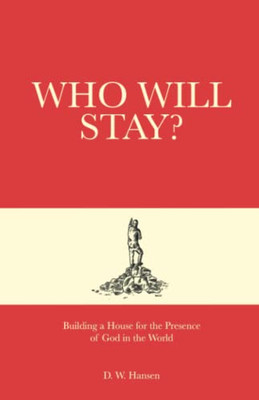 Who Will Stay?: Building A House For The Presence Of God In The World