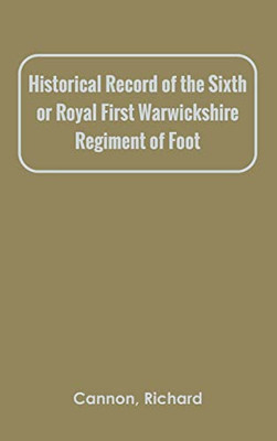 Historical Record Of The Sixth, Or Royal First Warwickshire Regiment Of Foot