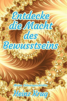 Entdecke Die Macht Des Bewusstseins: Meine Lebensgeschichte (German Edition)