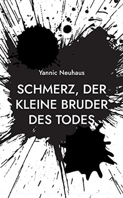 Schmerz, Der Kleine Bruder Des Todes (German Edition)