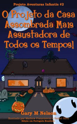 O Projeto Da Casa Assombrada Mais Assustadora De Todos Os Tempos!: Edição Em Português Brasileiro (Projeto Aventuras Infantis) (Portuguese Edition)