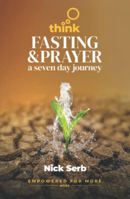 Think Fasting And Prayer: A Seven Day Journey (Empowered For More)