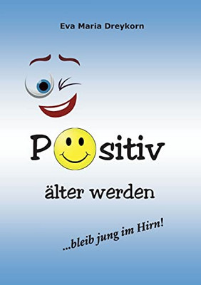 Positiv Älter Werden: Bleib Jung Im Hirn! (German Edition)