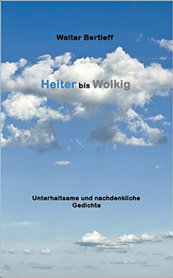 Heiter Bis Wolkig: Unterhaltsame Und Nachdenkliche Gedichte (German Edition)