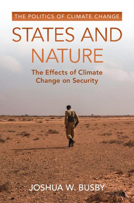 States And Nature: The Effects Of Climate Change On Security (The Politics Of Climate Change)