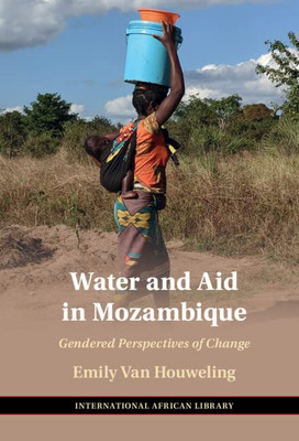 Water And Aid In Mozambique: Gendered Perspectives Of Change (The International African Library, Series Number 68)