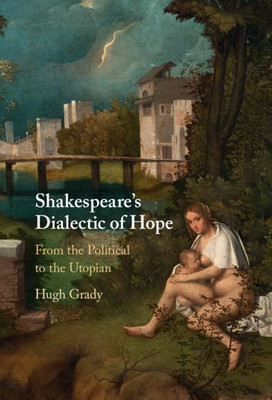 Shakespeare's Dialectic Of Hope: From The Political To The Utopian