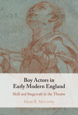 Boy Actors In Early Modern England: Skill And Stagecraft In The Theatre