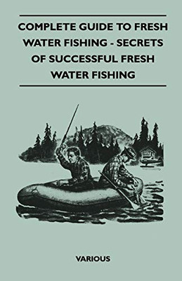 Complete Guide To Fresh Water Fishing - Secrets Of Successful Fresh Water Fishing