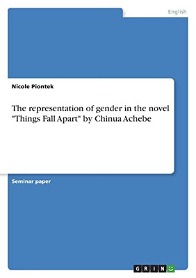 The Representation Of Gender In The Novel Things Fall Apart By Chinua Achebe