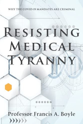 Resisting Medical Tyranny: Why The Covid-19 Mandates Are Criminal