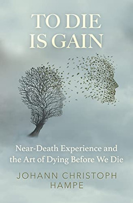 To Die Is Gain: Near-Death Experience And The Art Of Dying Before We Die