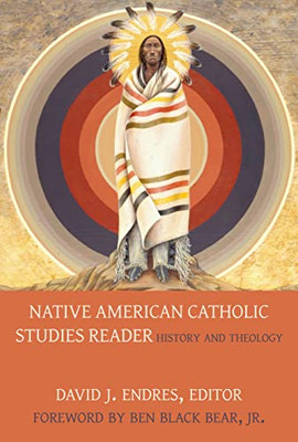 Native American Catholic Studies Reader: History And Theology