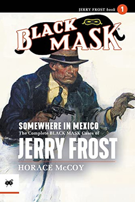 Somewhere In Mexico: The Complete Black Mask Cases Of Jerry Frost, Volume 1