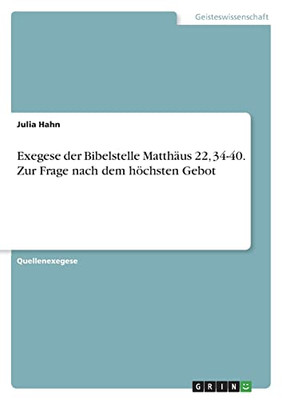 Exegese Der Bibelstelle Matthäus 22, 34-40. Zur Frage Nach Dem Höchsten Gebot (German Edition)