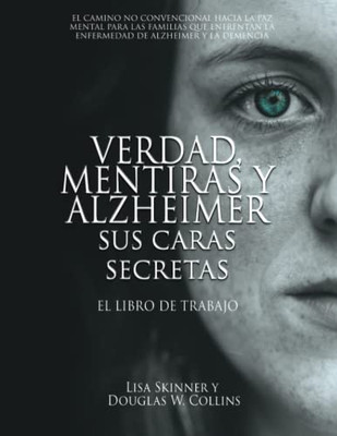Verdad, Mentiras Y Alzheimer Sus Caras Secretas: El Libro De Trabajo (Truth, Lies & Alzheimer's) (Spanish Edition)