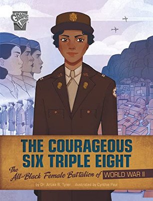 The Courageous Six Triple Eight: The All-Black Female Battalion Of World War Ii (Women Warriors Of World War Ii)