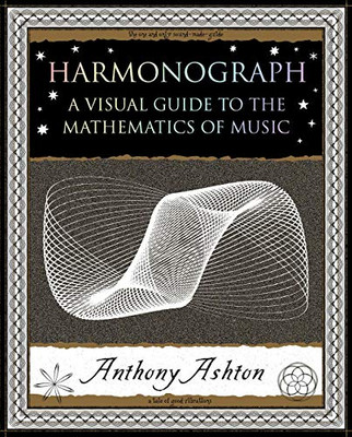 Harmonograph: A Visual Guide To The Mathematics Of Music (Wooden Books U.S. Editions)
