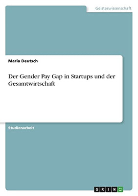 Der Gender Pay Gap In Startups Und Der Gesamtwirtschaft (German Edition)
