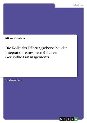 Die Rolle Der Führungsebene Bei Der Integration Eines Betrieblichen Gesundheitsmanagements (German Edition)