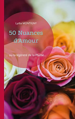 50 Nuances D'Amour: ... Ou La Légèreté De La Plume... (French Edition)
