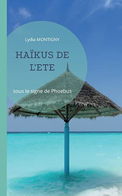 Haïkus De L'Eté: Sous Le Signe De Phoebus (French Edition)