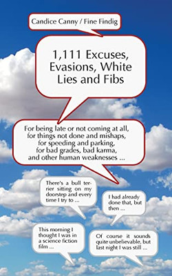 1,111 Excuses, Evasions, White Lies And Fibs: For Being Late Or Not Coming, For Things Not Done And Mishaps, For Speeding And Parking, For Bad Grades, Bad Karma And Other Human Weaknesses...