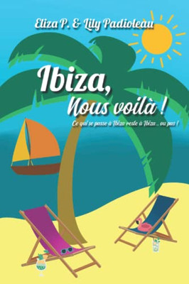 Ibiza, Nous Voilà !: Ce Qui Se Passe À Ibiza Reste À Ibiza, Ou Pas... (French Edition)