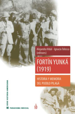 Fortín Yunká (1919): Historia Y Memoria Del Pueblo Pilagá (Paradigma Indicial) (Spanish Edition)