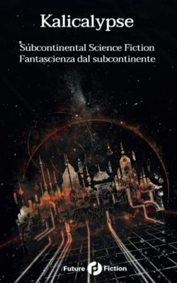 Kalicalypse: Subcontinental Science Fiction - Fantascienza Dal Subcontinente (Italian Edition)