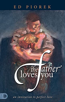 The Father Loves You: An Invitation To Perfect Love