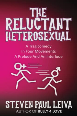 The Reluctant Heterosexual: A Tragicomedy In Four Movements A Prelude And An Interlude