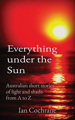 Everything Under The Sun: Australian Short Stories Of Light And Shade From A To Z (Telling Tales)
