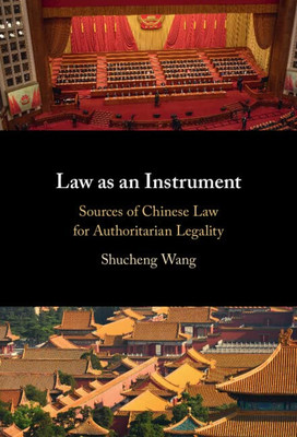 Law As An Instrument: Sources Of Chinese Law For Authoritarian Legality (Elements In Bioethics And Neuroethics)