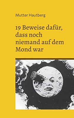 19 Beweise Dafür, Dass Noch Niemand Auf Dem Mond War: Der Große Fake: Mondlandung (German Edition)