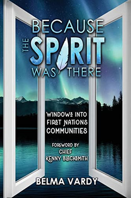 Because The Spirit Was There: Windows Into First Nations Communities