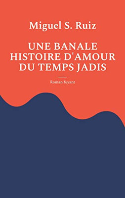 Une Banale Histoire D'Amour Du Temps Jadis: Roman Fuyant (French Edition)