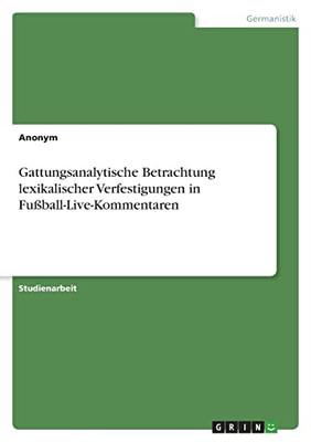 Gattungsanalytische Betrachtung Lexikalischer Verfestigungen In Fußball-Live-Kommentaren (German Edition)