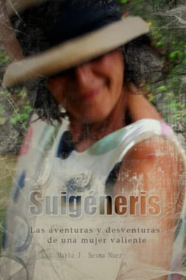 Suigéneris: Las Aventuras Y Desventuras De Una Mujer Valiente (Spanish Edition)