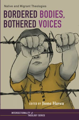 Bordered Bodies, Bothered Voices: Native And Migrant Theologies (Intersectionality And Theology Series)