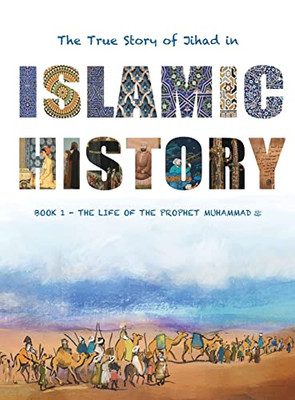 The True Story Of Jihad In Islamic History: Book 1 - The Life Of The Prophet Muhammad ?