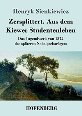 Zersplittert. Aus Dem Kiewer Studentenleben: Das Jugendwerk Von 1872 Des Späteren Nobelpreisträgers (German Edition)