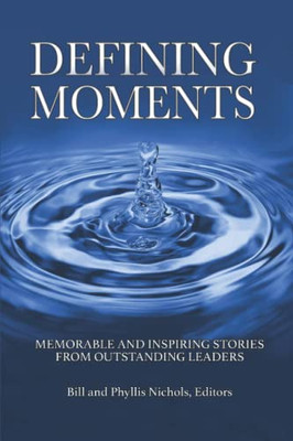 Defining Moments: Memorable And Inspiring Stories From Outstanding Leaders