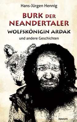 Burk Der Neandertaler - Wolfskönigin Ardak: Und Andere Geschichten (German Edition)