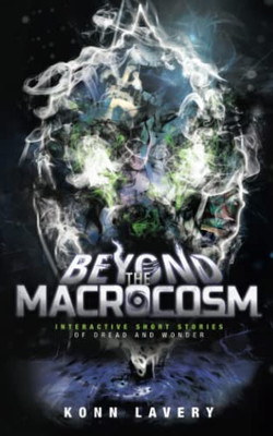 Beyond The Macrocosm: Interactive Short Stories Of Dread And Wonder